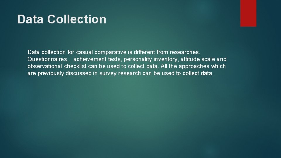 Data Collection Data collection for casual comparative is different from researches. Questionnaires, achievement tests,