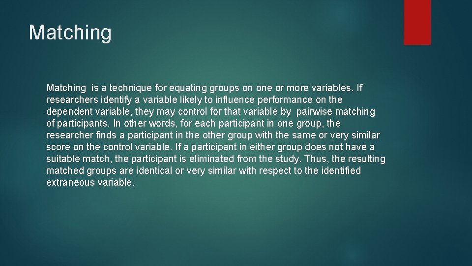 Matching is a technique for equating groups on one or more variables. If researchers