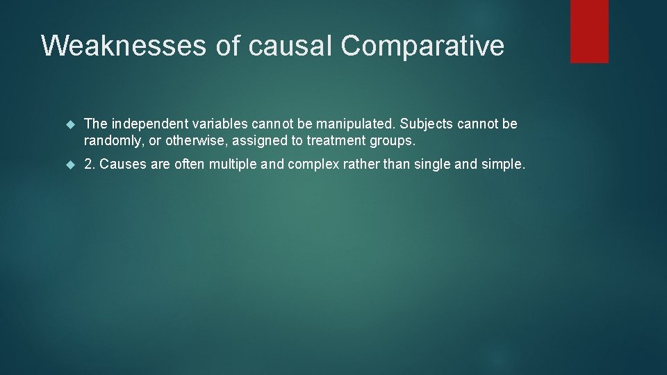 Weaknesses of causal Comparative The independent variables cannot be manipulated. Subjects cannot be randomly,