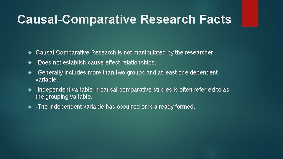 Causal-Comparative Research Facts Causal-Comparative Research is not manipulated by the researcher. -Does not establish