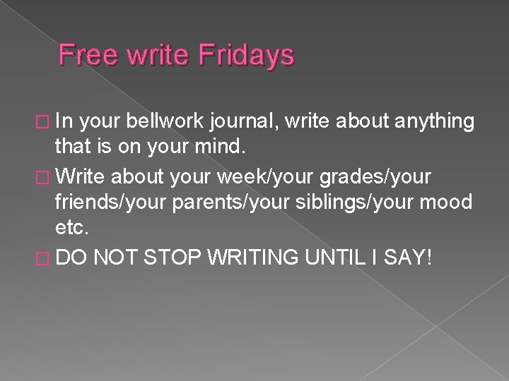 Free write Fridays � In your bellwork journal, write about anything that is on