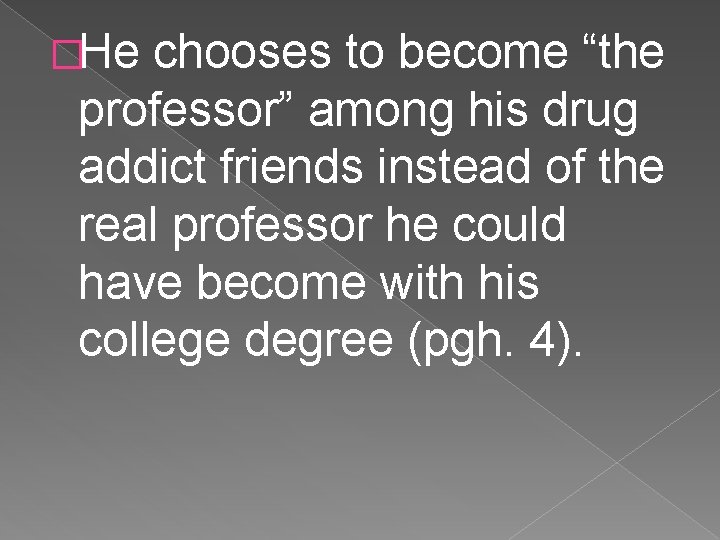 �He chooses to become “the professor” among his drug addict friends instead of the
