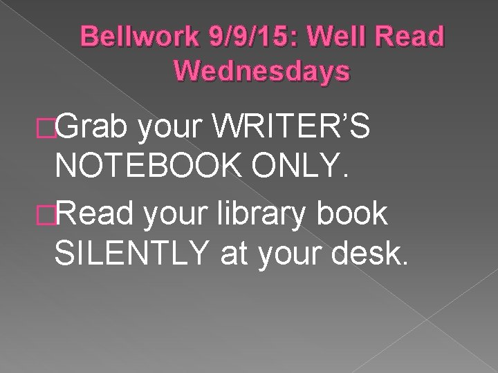 Bellwork 9/9/15: Well Read Wednesdays �Grab your WRITER’S NOTEBOOK ONLY. �Read your library book