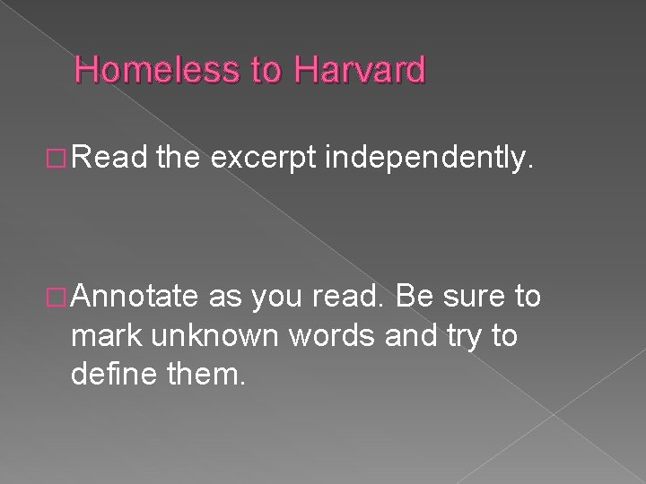 Homeless to Harvard � Read the excerpt independently. � Annotate as you read. Be