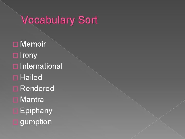 Vocabulary Sort � Memoir � Irony � International � Hailed � Rendered � Mantra