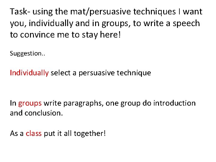 Task- using the mat/persuasive techniques I want you, individually and in groups, to write