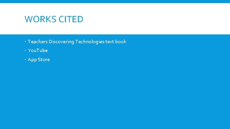 WORKS CITED Teachers Discovering Technologies text book You. Tube App Store 