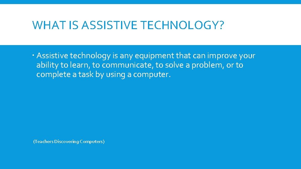 WHAT IS ASSISTIVE TECHNOLOGY? Assistive technology is any equipment that can improve your ability