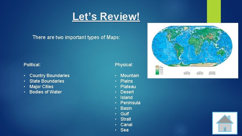 Let’s Review! There are two important types of Maps: Political: Physical: • • •