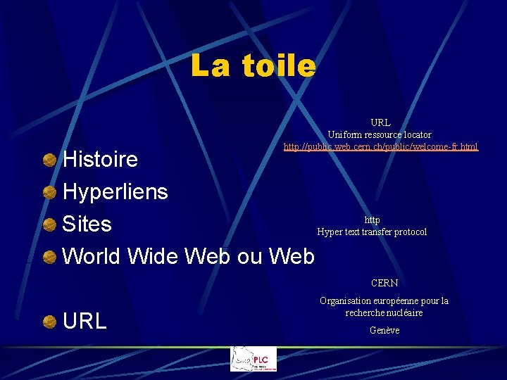 La toile URL Uniform ressource locator http: //public. web. cern. ch/public/welcome-fr. html Histoire Hyperliens