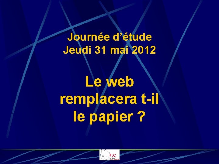 Journée d’étude Jeudi 31 mai 2012 Le web remplacera t-il le papier ? 