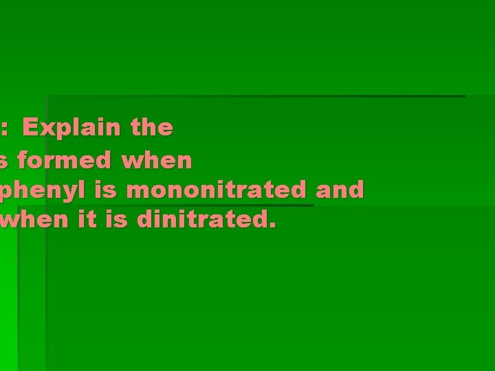 m: Explain the s formed when phenyl is mononitrated and when it is dinitrated. m: Explain the s formed when phenyl is mononitrated and when it is dinitrated.