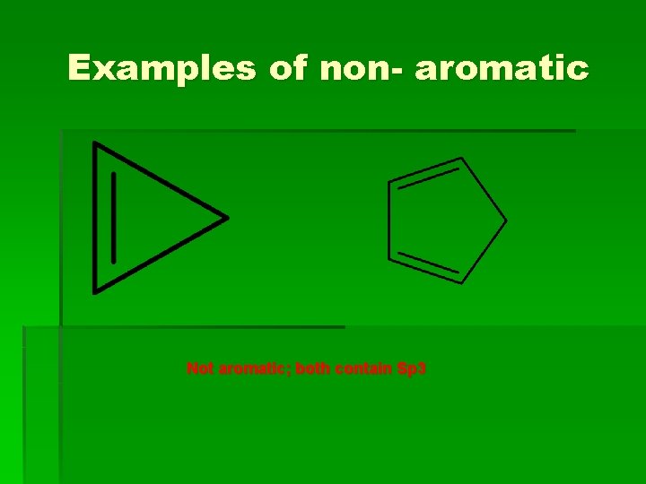 Examples of non- aromatic Not aromatic; both contain Sp 3 