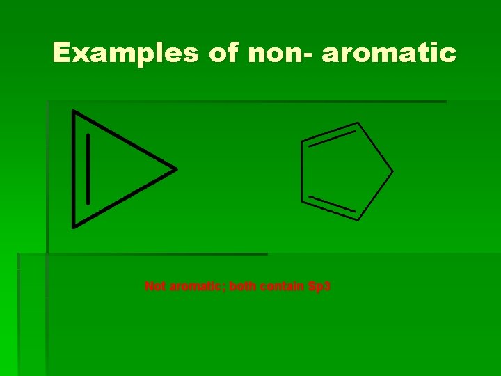 Examples of non- aromatic Not aromatic; both contain Sp 3 Examples of non- aromatic Not aromatic; both contain Sp 3
