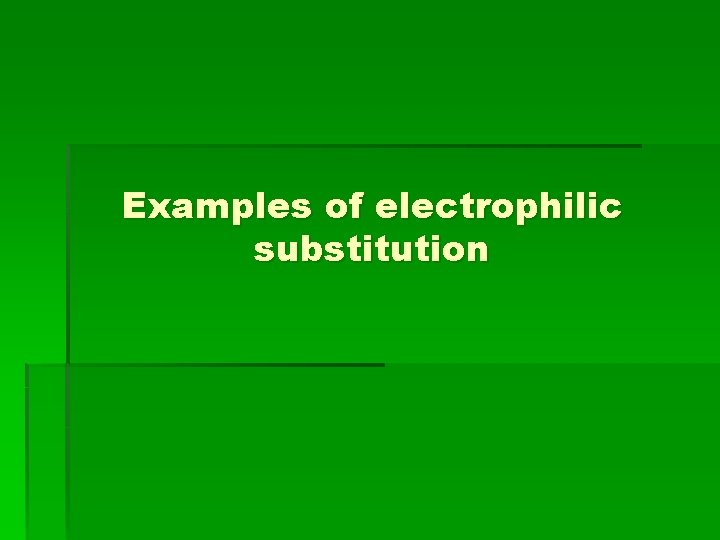 Examples of electrophilic substitution Examples of electrophilic substitution