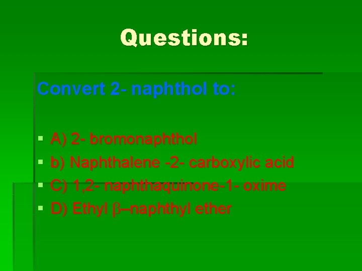 Questions: Convert 2 - naphthol to: § § A) 2 - bromonaphthol b) Naphthalene Questions: Convert 2 - naphthol to: § § A) 2 - bromonaphthol b) Naphthalene