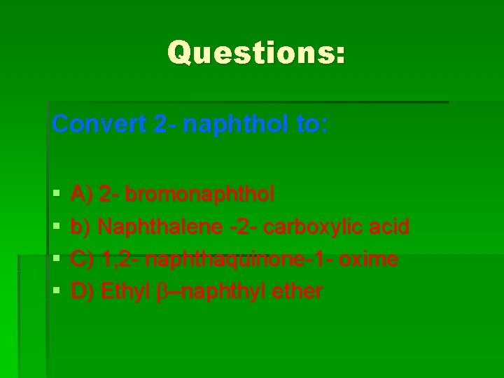 Questions: Convert 2 - naphthol to: § § A) 2 - bromonaphthol b) Naphthalene