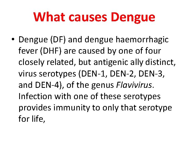 What causes Dengue • Dengue (DF) and dengue haemorrhagic fever (DHF) are caused by