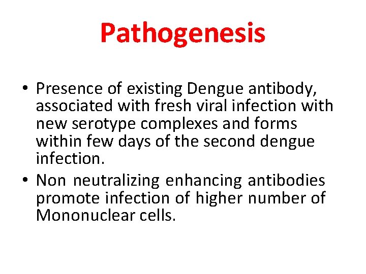 Pathogenesis • Presence of existing Dengue antibody, associated with fresh viral infection with new