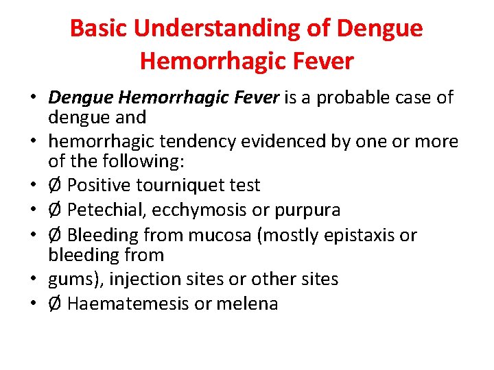 Basic Understanding of Dengue Hemorrhagic Fever • Dengue Hemorrhagic Fever is a probable case