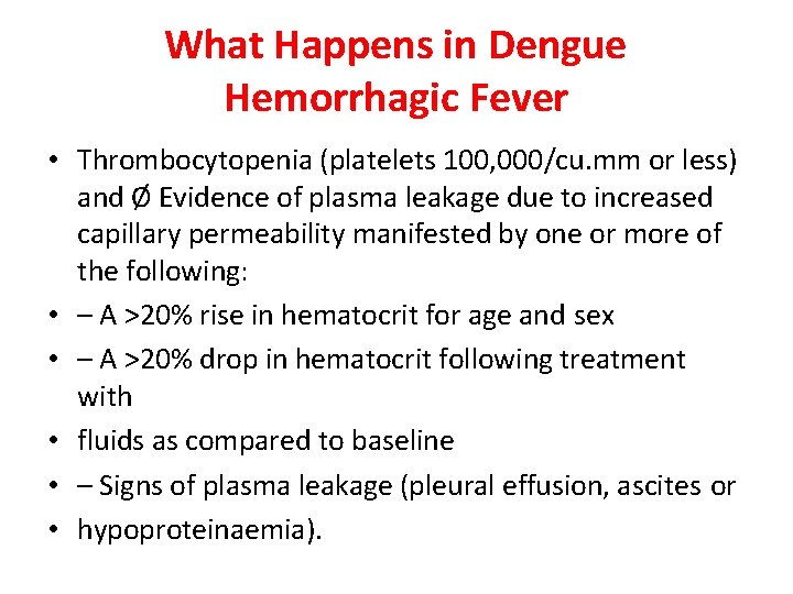 What Happens in Dengue Hemorrhagic Fever • Thrombocytopenia (platelets 100, 000/cu. mm or less)