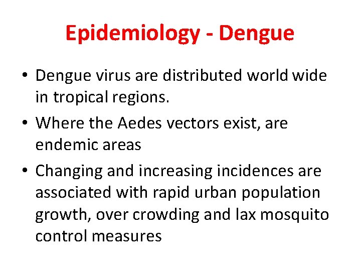 Epidemiology - Dengue • Dengue virus are distributed world wide in tropical regions. •