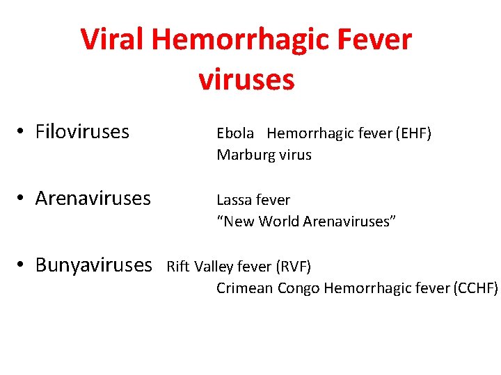 Viral Hemorrhagic Fever viruses • Filoviruses Ebola Hemorrhagic fever (EHF) Marburg virus • Arenaviruses