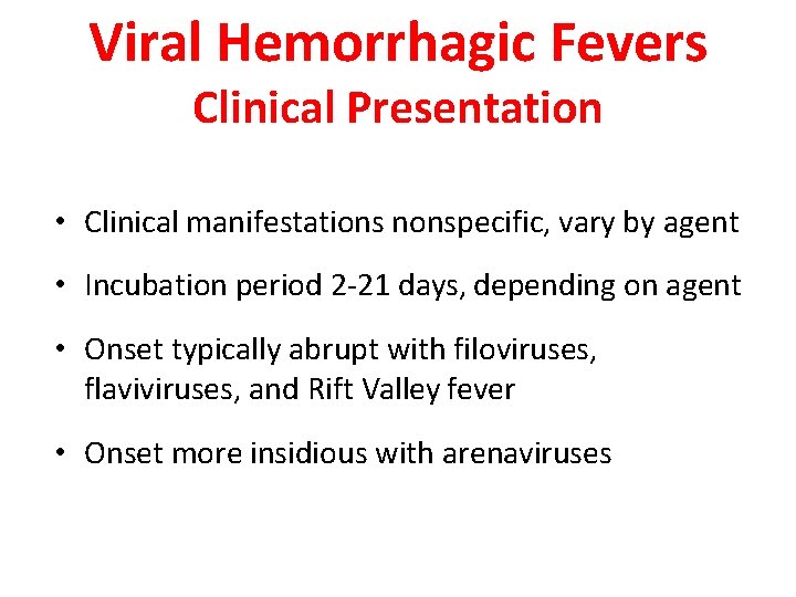 Viral Hemorrhagic Fevers Clinical Presentation • Clinical manifestations nonspecific, vary by agent • Incubation