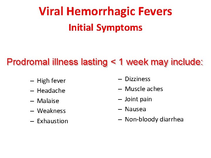 Viral Hemorrhagic Fevers Initial Symptoms Prodromal illness lasting < 1 week may include: –