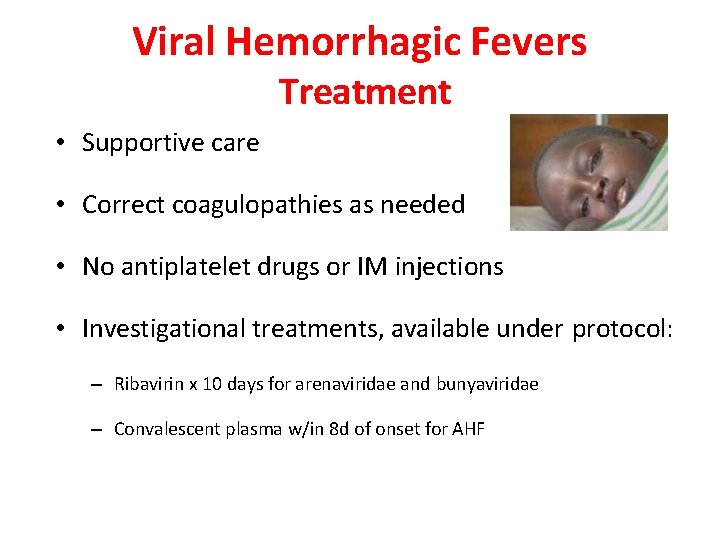 Viral Hemorrhagic Fevers Treatment • Supportive care • Correct coagulopathies as needed • No