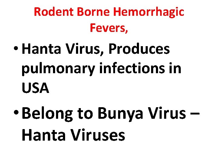 Rodent Borne Hemorrhagic Fevers, • Hanta Virus, Produces pulmonary infections in USA • Belong