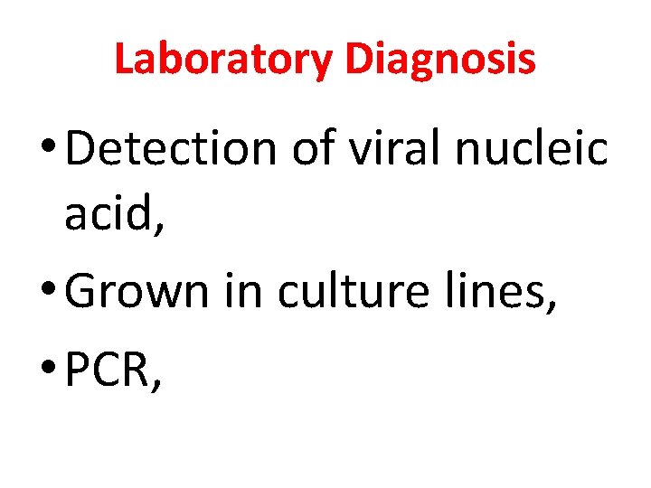 Laboratory Diagnosis • Detection of viral nucleic acid, • Grown in culture lines, •