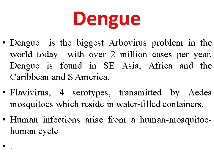 Dengue • Dengue is the biggest Arbovirus problem in the world today with over