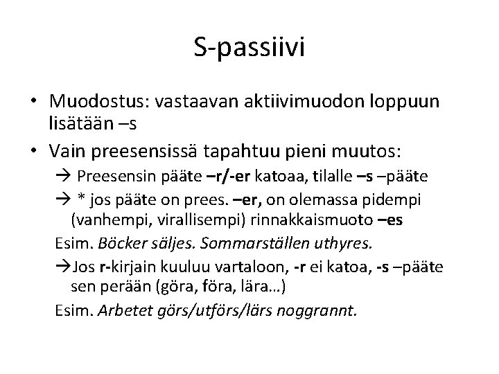 S-passiivi • Muodostus: vastaavan aktiivimuodon loppuun lisätään –s • Vain preesensissä tapahtuu pieni muutos: