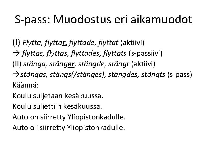 S-pass: Muodostus eri aikamuodot (I) Flytta, flyttar, flyttade, flyttat (aktiivi) flyttas, flyttades, flyttats (s-passiivi)