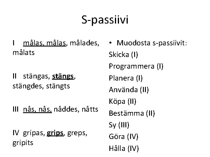 S-passiivi I målas, målades, målats II stängas, stängdes, stängts III nås, nåddes, nåtts IV