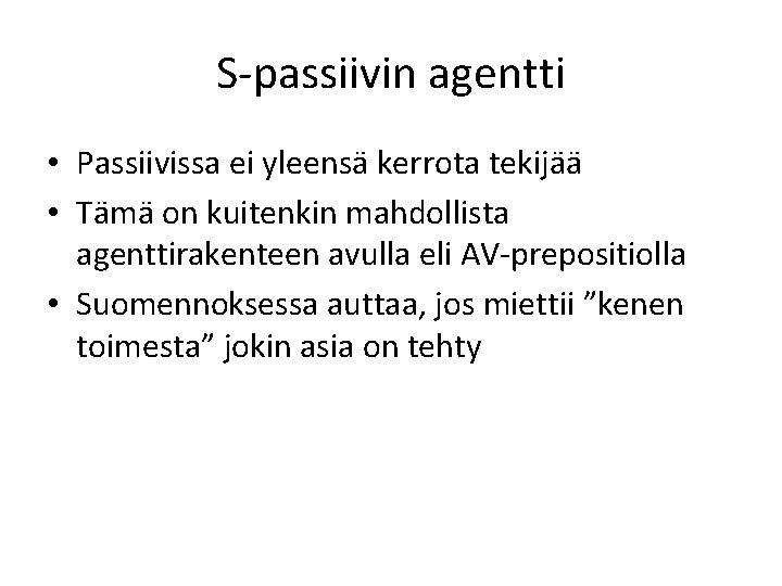 S-passiivin agentti • Passiivissa ei yleensä kerrota tekijää • Tämä on kuitenkin mahdollista agenttirakenteen