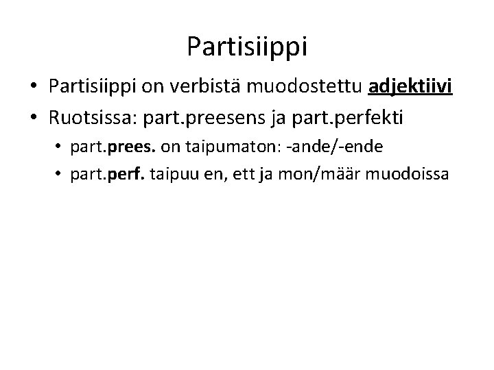 Partisiippi • Partisiippi on verbistä muodostettu adjektiivi • Ruotsissa: part. preesens ja part. perfekti