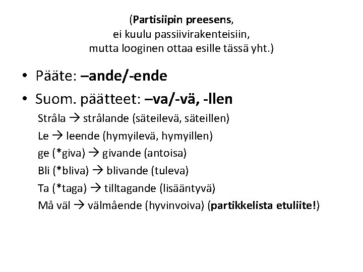 (Partisiipin preesens, ei kuulu passiivirakenteisiin, mutta looginen ottaa esille tässä yht. ) • Pääte: