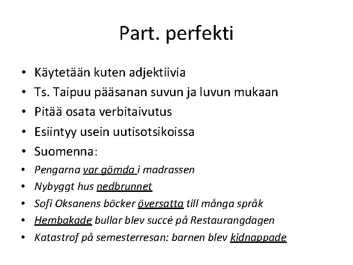 Part. perfekti • • • Käytetään kuten adjektiivia Ts. Taipuu pääsanan suvun ja luvun
