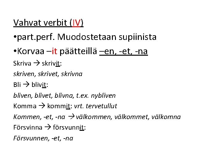 Vahvat verbit (IV) • part. perf. Muodostetaan supiinista • Korvaa –it päätteillä –en, -et,