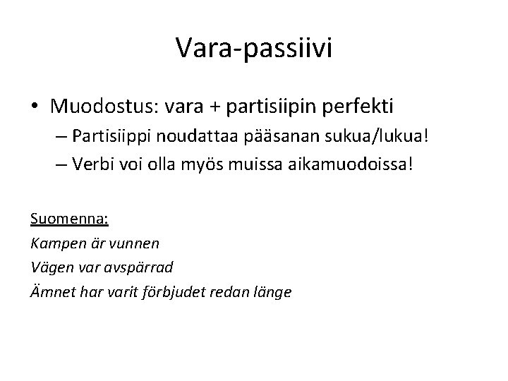 Vara-passiivi • Muodostus: vara + partisiipin perfekti – Partisiippi noudattaa pääsanan sukua/lukua! – Verbi