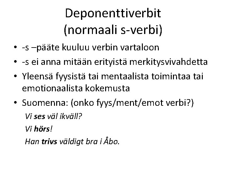 Deponenttiverbit (normaali s-verbi) • -s –pääte kuuluu verbin vartaloon • -s ei anna mitään