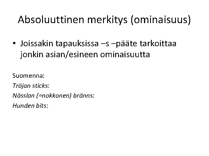 Absoluuttinen merkitys (ominaisuus) • Joissakin tapauksissa –s –pääte tarkoittaa jonkin asian/esineen ominaisuutta Suomenna: Tröjan