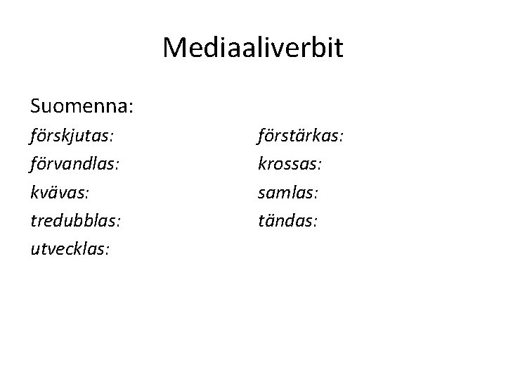 Mediaaliverbit Suomenna: förskjutas: förvandlas: kvävas: tredubblas: utvecklas: förstärkas: krossas: samlas: tändas: 
