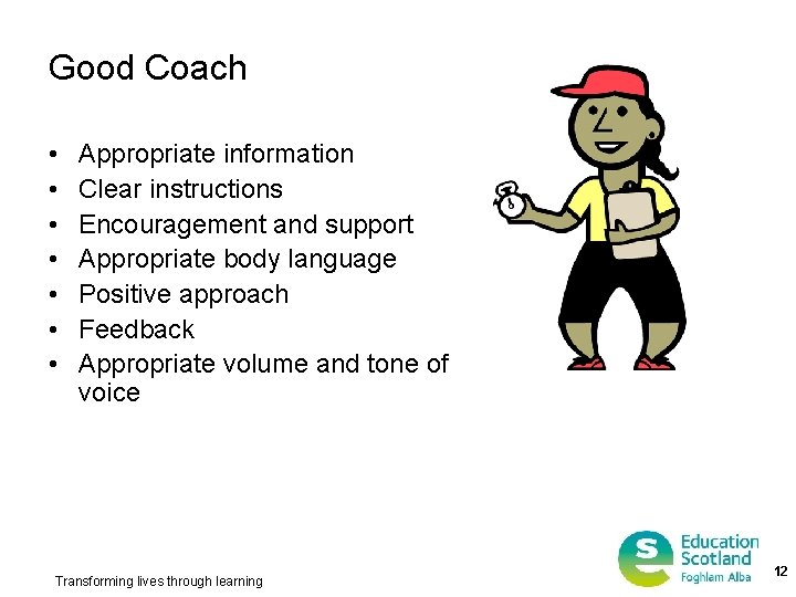 Good Coach • • Appropriate information Clear instructions Encouragement and support Appropriate body language