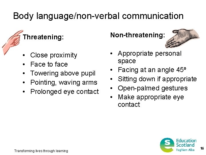 Body language/non-verbal communication Threatening: Non-threatening: • • • Appropriate personal space • Facing at
