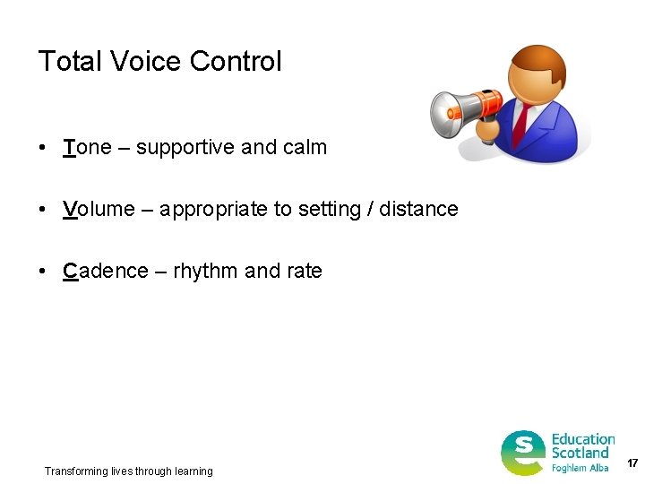 Total Voice Control • Tone – supportive and calm • Volume – appropriate to