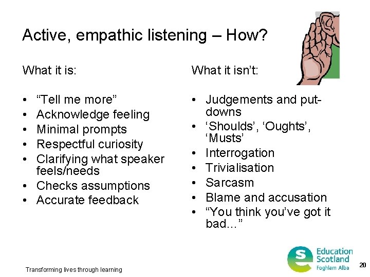 Active, empathic listening – How? What it is: What it isn’t: • • •