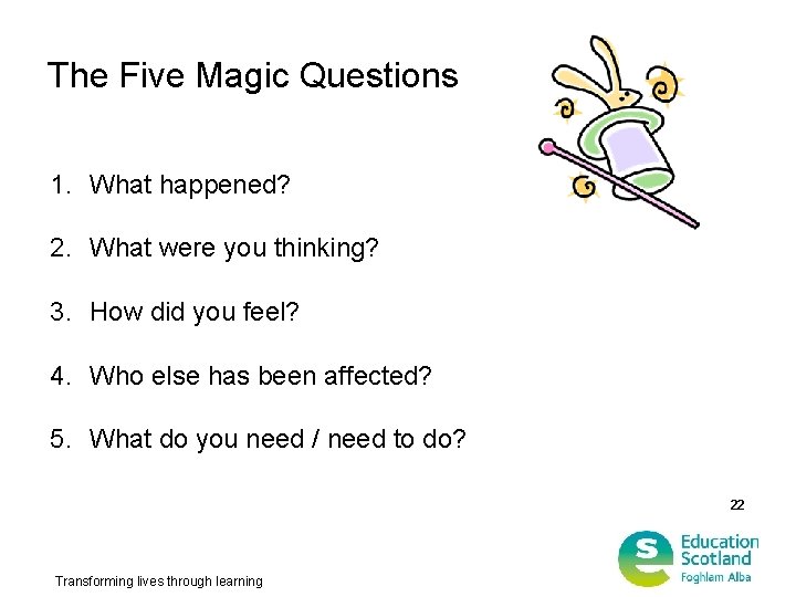 The Five Magic Questions 1. What happened? 2. What were you thinking? 3. How